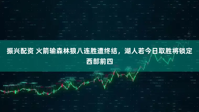 振兴配资 火箭输森林狼八连胜遭终结，湖人若今日取胜将锁定西部前四